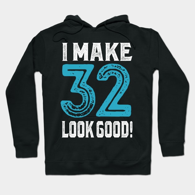 I Make 32 Look Good! Hoodie by C_ceconello